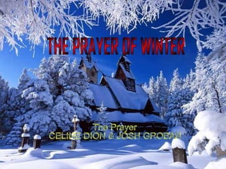 THE PRAYER OF WINTER The Prayer CELINE DION & JOSH GROBAN 