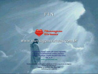 Formatação original: sandro.al® (marca registrada) Imagens: WorldWideWeb (créditos mantidos) Música: The Prayer  (Andréa Bocelli/Celine Dion) sjrp_sp_br [email_address] F I N www.mensagensvirtuais.com.br Versión con traducción al español reedición de formato y renovación de imágenes Cortesía de Carlos Rangel Santiago de Querétaro, Mex. Mayo 2008 [email_address] 
