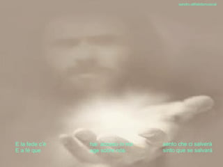 sento che ci salverà  sinto que se salvará E la fede c’è E a fé que hai  acceso in noi age sobre nós sandro.al®slidemusical 