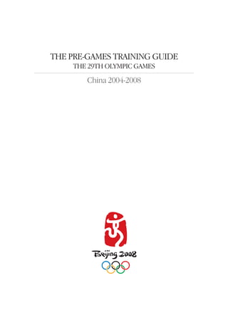 THE PRE-GAMES TRAINING GUIDE
     THE 29TH OLYMPIC GAMES
        China 2004-2008
 