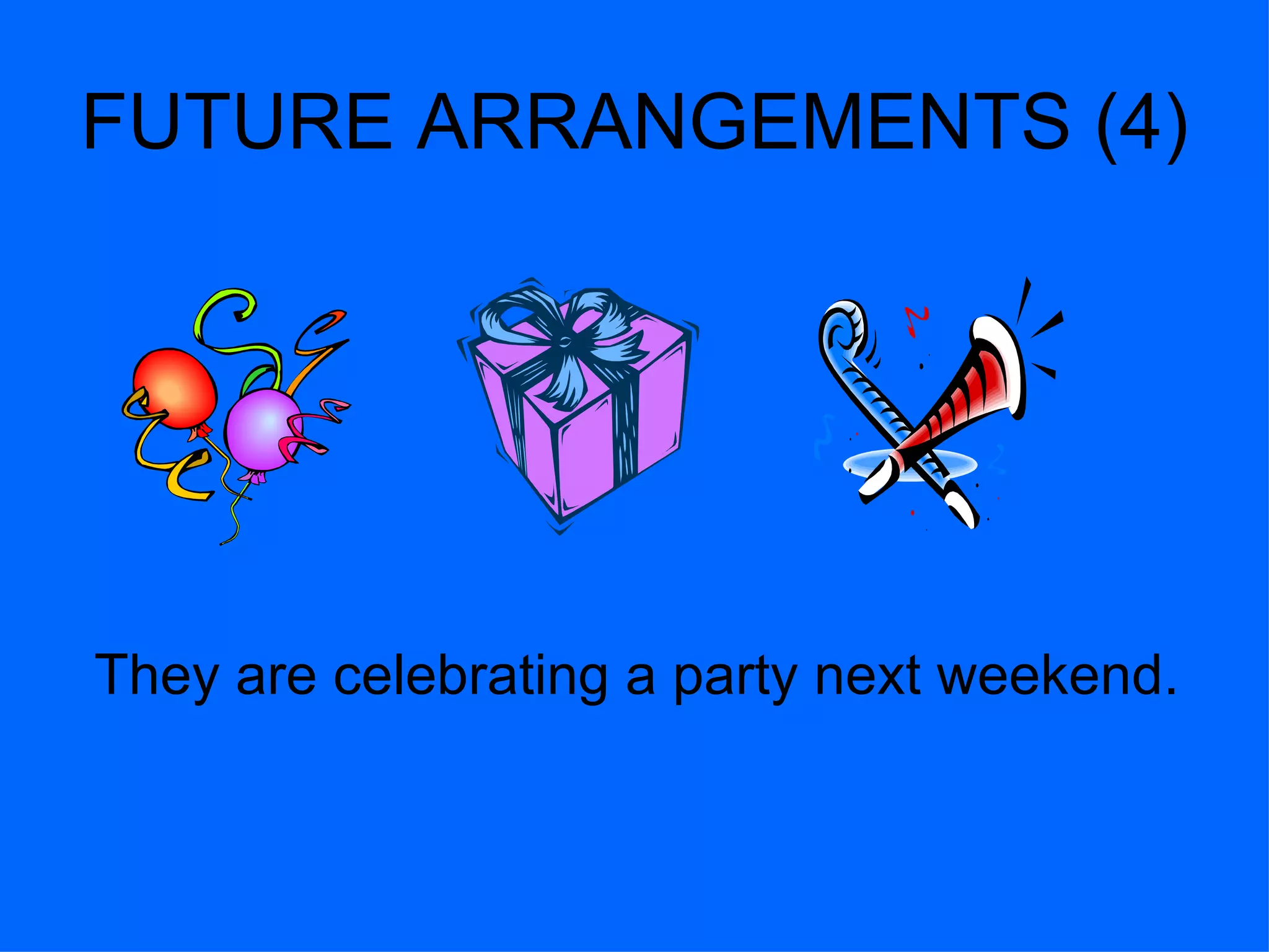 FUTURE ARRANGEMENTS (4) They are celebrating a party next weekend. 