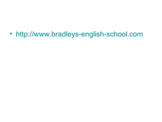 • http://www.bradleys-english-school.com
 