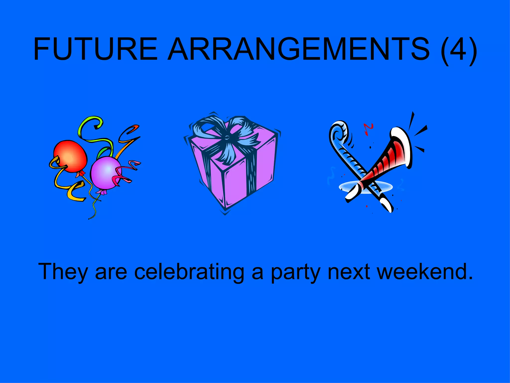 FUTURE ARRANGEMENTS (4)




They are celebrating a party next weekend.
 