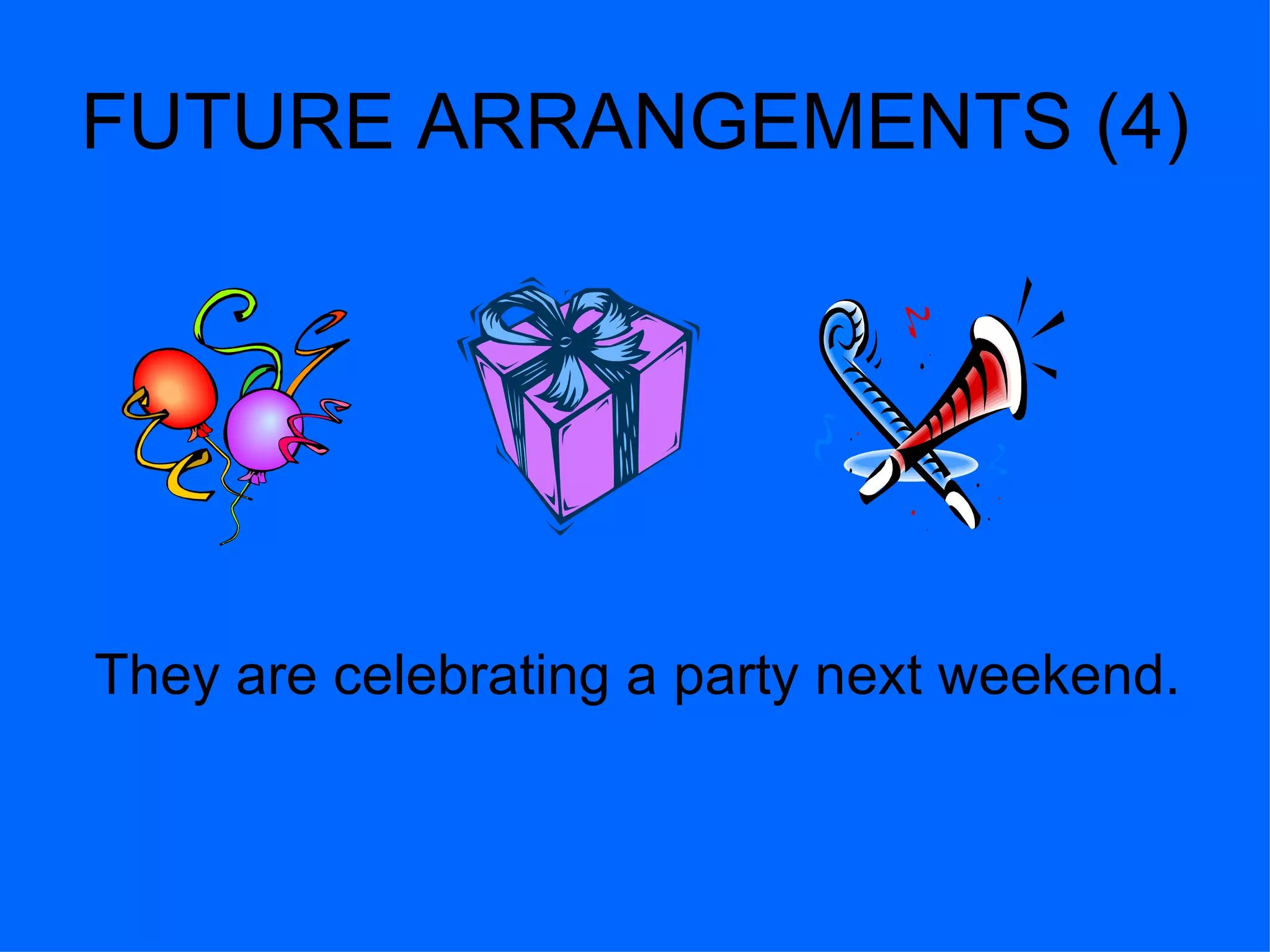FUTURE ARRANGEMENTS (4) They are celebrating a party next weekend.