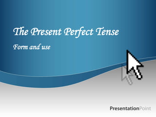 The Present Perfect Tense
Form and use
 