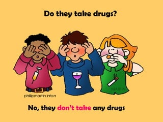 Do they take drugs?




No, they don’t take any drugs
 