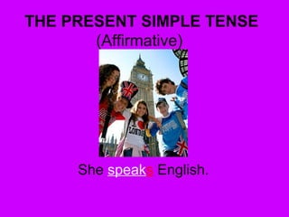 THE PRESENT SIMPLE TENSE
(Affirmative)
She speaks English.
 