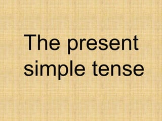 The present
simple tense
 