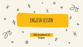 ENGLISH LESSON
Elite Academy of
English
 