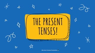 THE PRESENT
TENSES!
Miss Anna's Grammar Presentations
 