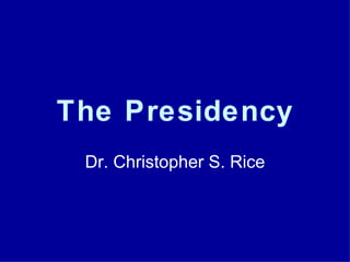 The Presidency Dr. Christopher S. Rice 