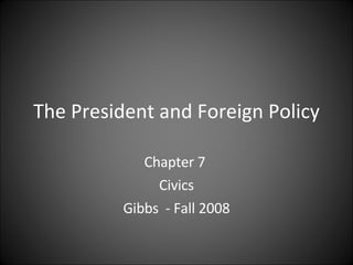 The President and Foreign Policy Chapter 7  Civics Gibbs  - Fall 2008 
