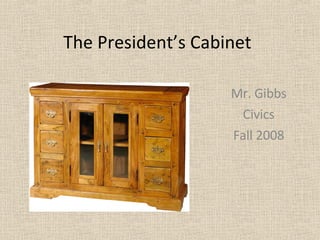 The President’s Cabinet Mr. Gibbs Civics Fall 2008 