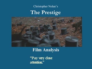 Christopher Nolan’s   The Prestige   Film Analysis   “ Pay very close attention.” 