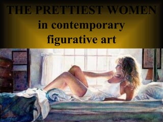 THE PRETTIEST WOMEN
in contemporary
figurative art
 