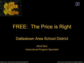 FREE:  The Price is Right Dallastown Area School District Alma Row Instructional Program Specialist 0 Audio source: http://www.tpir.tv/vintage/vintage.htm 