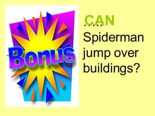 … .. Spiderman jump over buildings? <ul><li>CAN </li></ul>