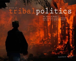 tribalpolitics
the price of



               the story of kenya’s
               post-election violence through
               the lens of a photojournalist




                                  boniface mwangi
 