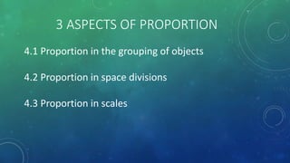 3 ASPECTS OF PROPORTION
4.1 Proportion in the grouping of objects
4.2 Proportion in space divisions
4.3 Proportion in scales
 