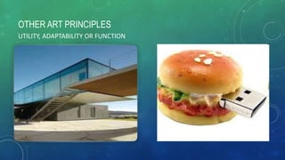 UTILITY, ADAPTABILITY OR FUNCTION
OTHER ART PRINCIPLES
 