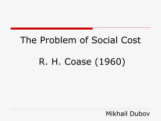 The Problem of Social Cost  R. H. Coase (1960) Mikhail Dubov 