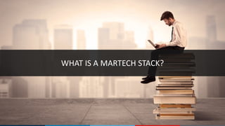WHAT	IS	A	MARTECH	STACK?
 