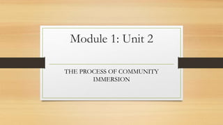Module 1: Unit 2
THE PROCESS OF COMMUNITY
IMMERSION
 