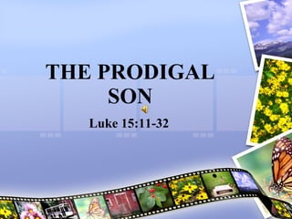 THE PRODIGAL SON Luke 15:11-32 