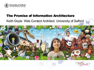 The Promise of Information Architecture Keith Doyle  Web Content Architect  University of Salford 