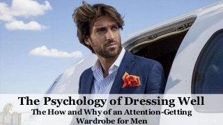 The Psychology of Dressing Well
The How and Why of an Attention-Getting
Wardrobe for Men
 