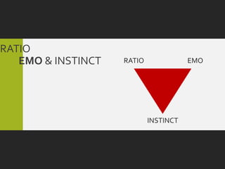 RATIO
   EMO & INSTINCT   RATIO              EMO




                            INSTINCT
 