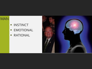 MAN
       INSTINCT
       EMOTIONAL
       RATIONAL
 