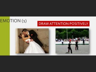 EMOTION (1)
              DRAW ATTENTION POSITIVELY
 