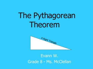 The Pythagorean Theorem   Evann W. Grade 8 - Ms. McClellan A Right Triangle 
