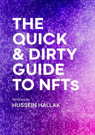 THE
QUICK
& DIRTY
GUIDE
TO NFTS
Written by
HUSSEIN HALLAK
 