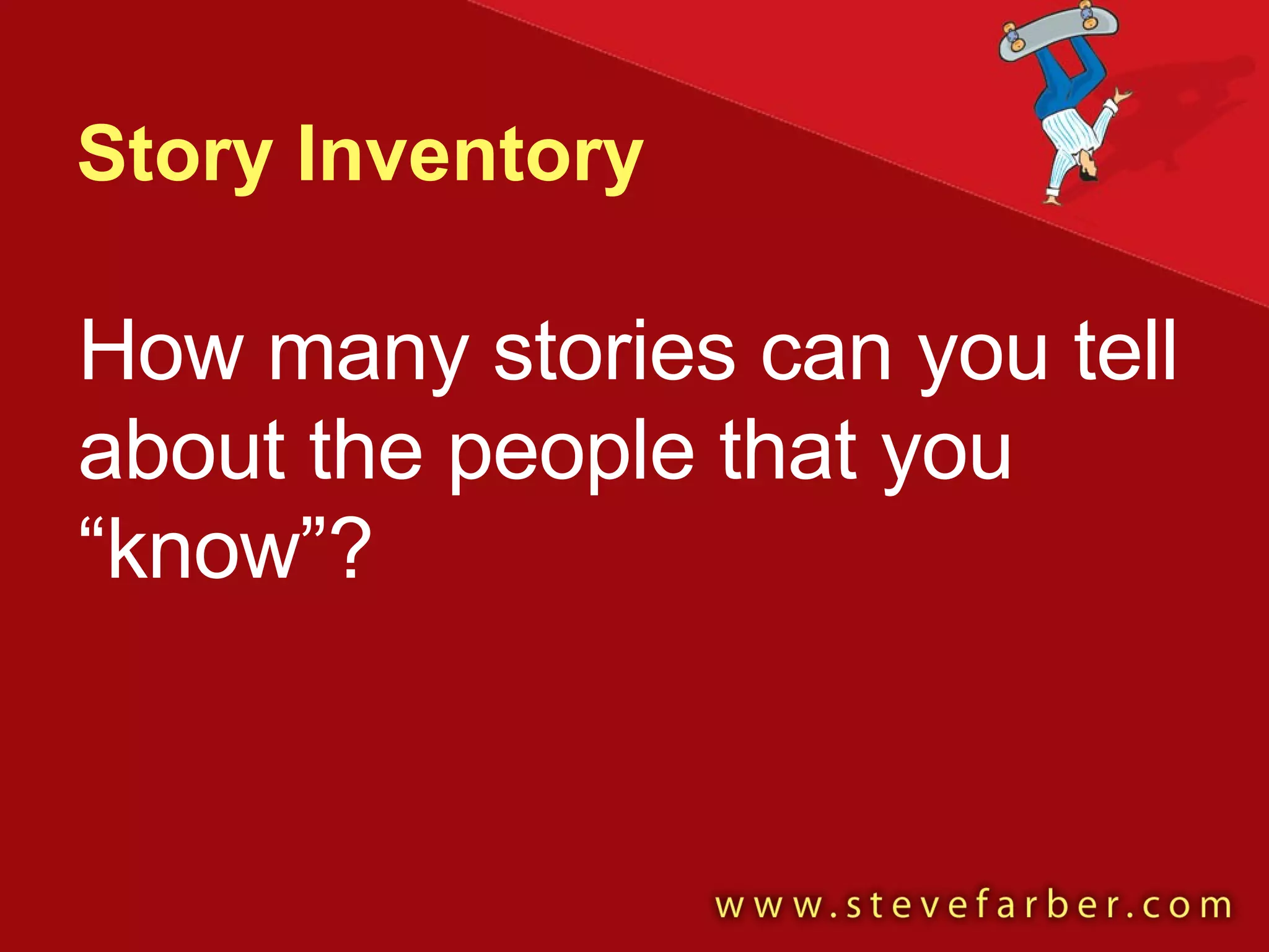 Story Inventory How many stories can you tell about the people that you “know”? 