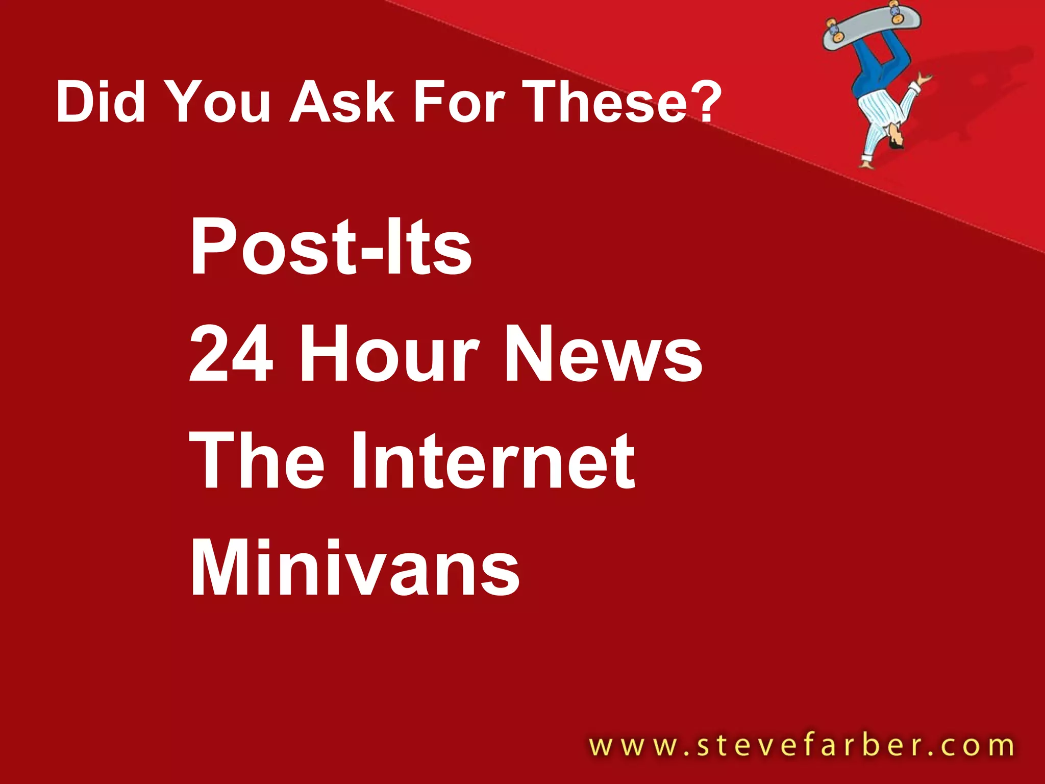 Did You Ask For These? Post-Its 24 Hour News The Internet Minivans 