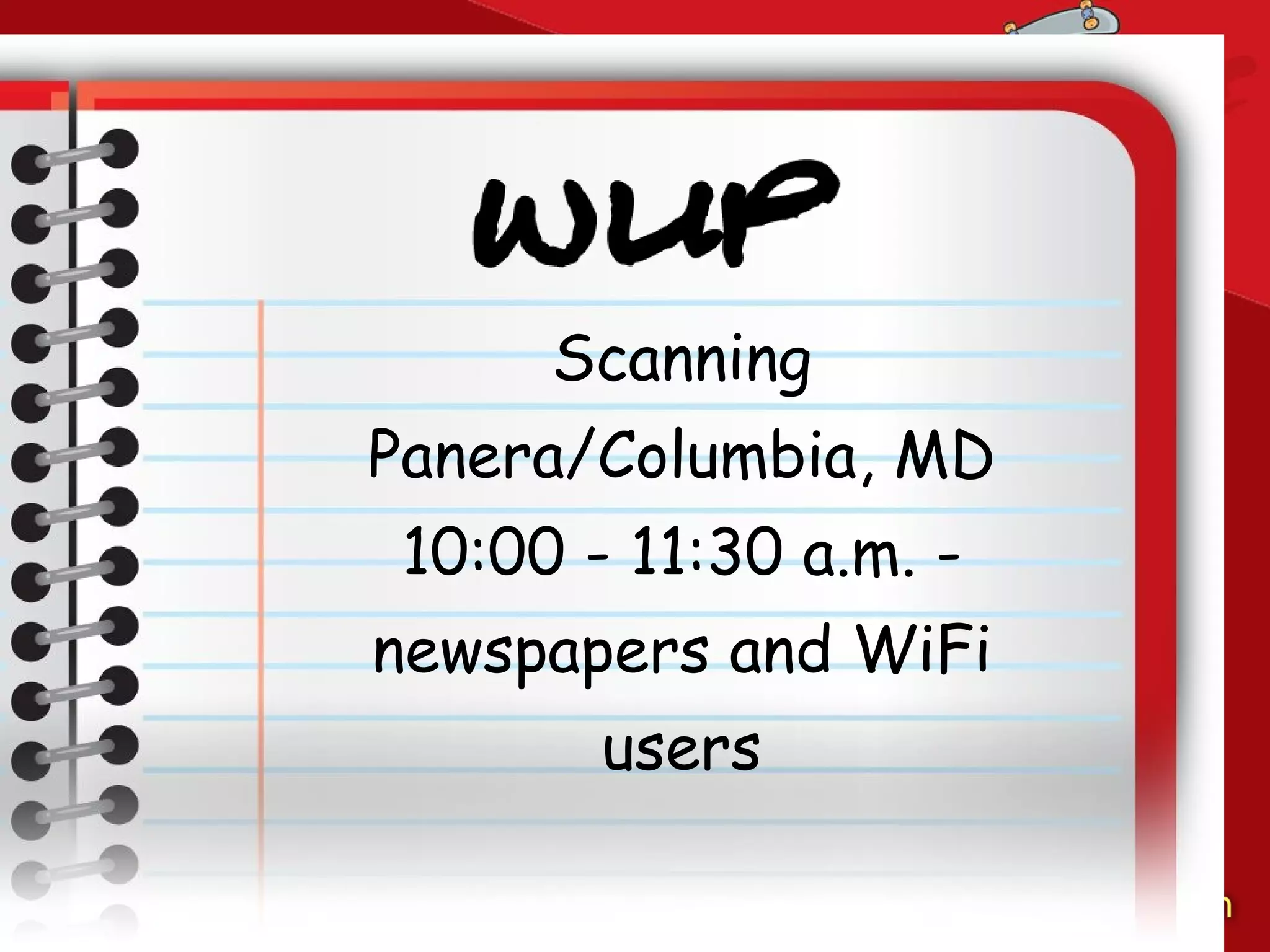 Scanning Panera/Columbia, MD 10:00 - 11:30 a.m. - newspapers and WiFi users 