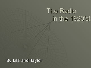 The Radio  in the 1920’s! By Lila and Taylor 