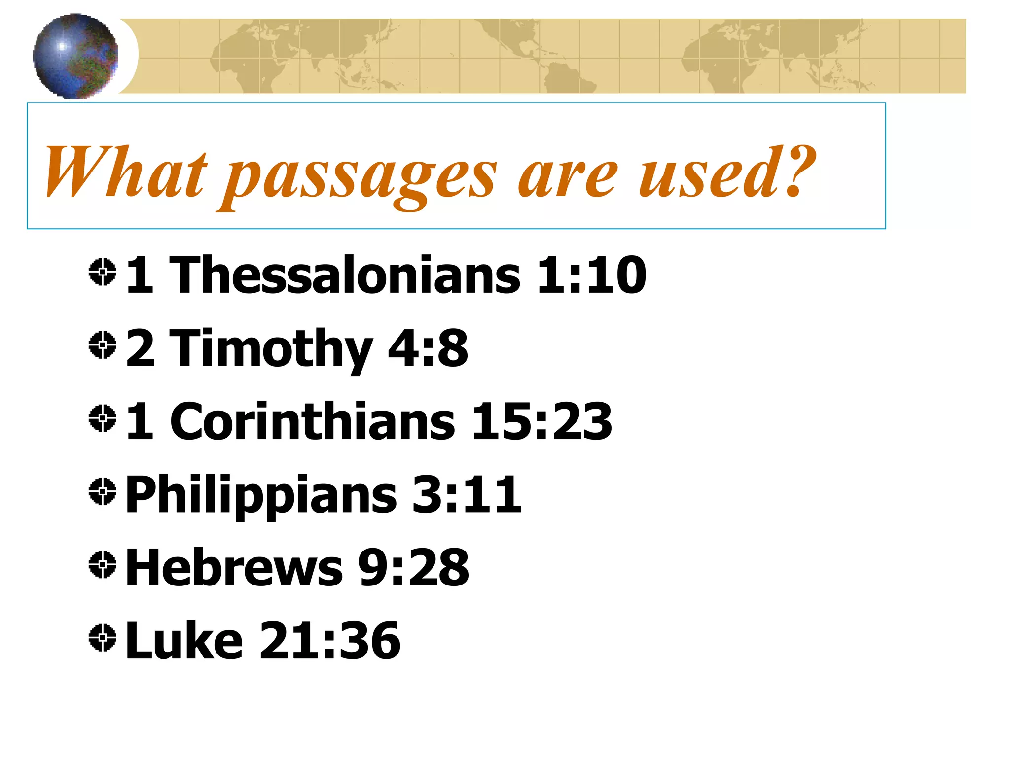 What passages are used? 1 Thessalonians 1:10 2 Timothy 4:8 1 Corinthians 15:23 Philippians 3:11 Hebrews 9:28 Luke 21:36 