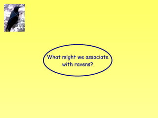 What might we associate  with ravens? 