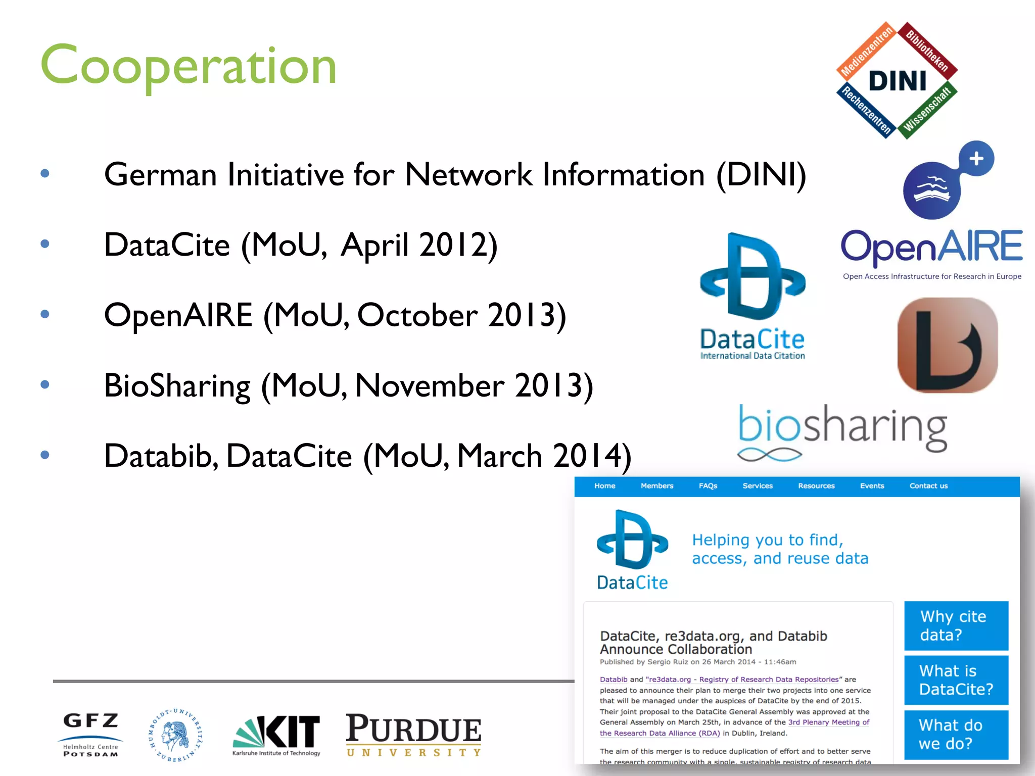 Cooperation 
•German Initiative for Network Information (DINI) 
•DataCite (MoU, April 2012) 
•OpenAIRE (MoU, October 2013) 
•BioSharing (MoU, November 2013) 
•Databib, DataCite (MoU, March 2014)  