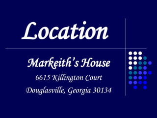 Location Markeith’s House 6615 Killington Court Douglasville, Georgia 30134 