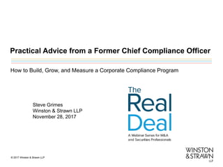Practical Advice from a Former Chief Compliance Officer
How to Build, Grow, and Measure a Corporate Compliance Program
Steve Grimes
Winston & Strawn LLP
November 28, 2017
 