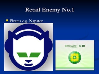 Retail Enemy No.1 Pirates e.g. Napster 