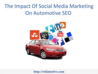 The Impact Of Social Media Marketing
        On Automotive SEO




           http://wikimotive.com
 