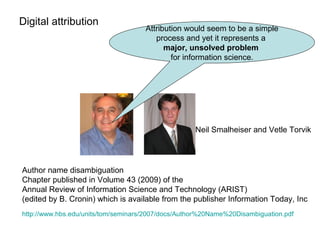 Digital attribution  Neil Smalheiser and Vetle Torvik Attribution would seem to be a simple process and yet it represents ...