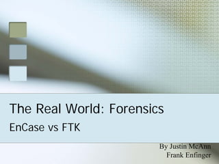 The Real World: Forensics
EnCase vs FTK
                        By Justin McAnn
                          Frank Enfinger