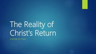 The Reality of
Christ's Return
2 PETER 3:1-7 KJV
 
