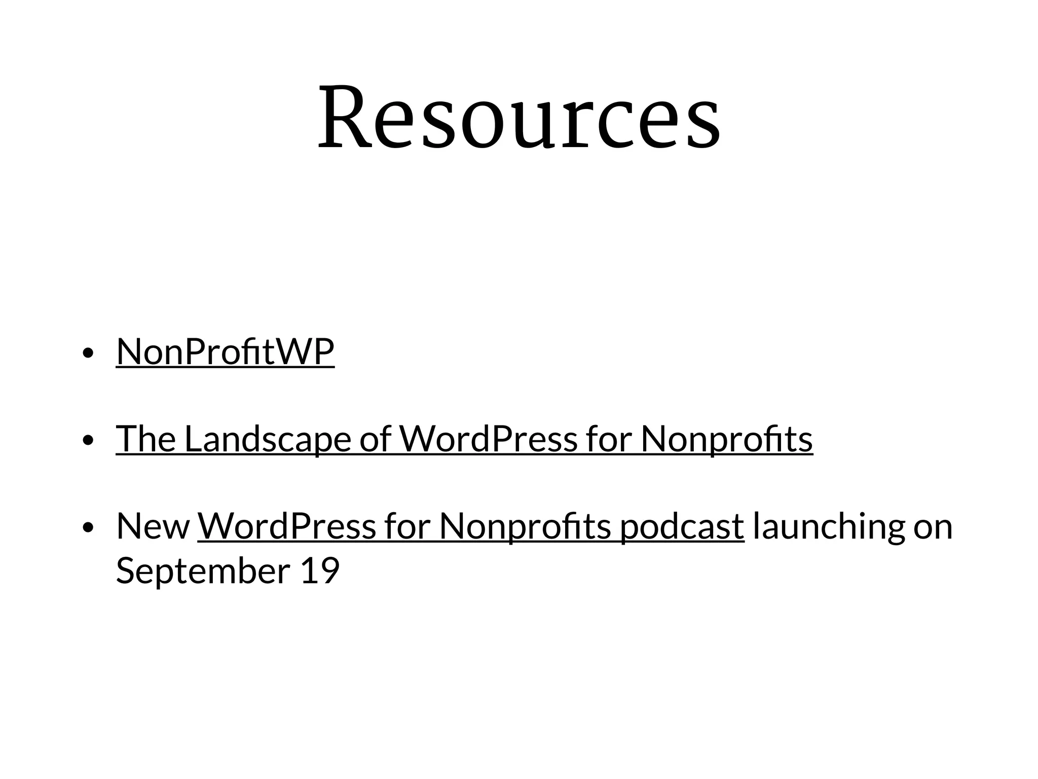 Resources
• NonProﬁtWP
• The Landscape of WordPress for Nonproﬁts
• New WordPress for Nonproﬁts podcast launching on
September 19
 